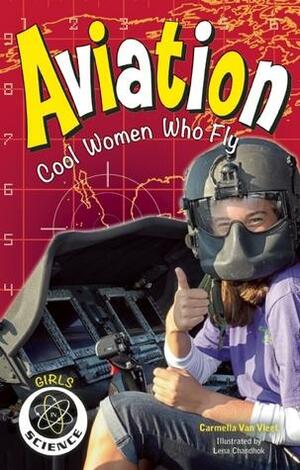 Aviation: Cool Women Who Fly by Lena Chandhok, Carmella Van Vleet