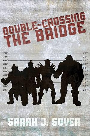 Double-Crossing the Bridge by Sarah J. Sover