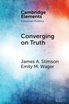 Converging on Truth: A Dynamic Perspective on Factual Debates in American Public Opinion by Emily M. Wager, James a. Stimson