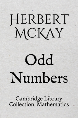 Odd Numbers: Cambridge Library Collection. Mathematics by Herbert McKay