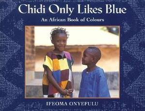 Chidi Only Likes Blue: An African Book of Colours by Ifeoma Onyefulu