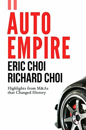 Auto Empire: from Toyota to Ford, business strategies about car companies in the world: everything people want to know by Eric Choi, Richard Choi