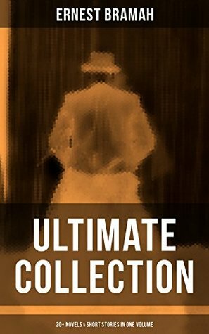 ERNEST BRAMAH Ultimate Collection: 20+ Novels & Short Stories in One Volume: The Secret of the League, The Coin of Dionysius, The Game Played In the Dark, ... Lung, The Mirror of Kong Ho and many more by Ernest Bramah