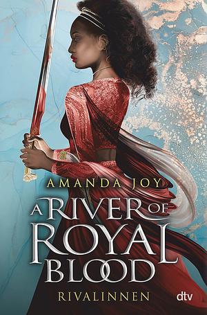 A River of Royal Blood – Rivalinnen: Romantisch spannender Fantasy-Reihenauftakt voll gefährlicher Magie by Amanda Joy