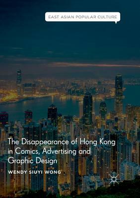 The Disappearance of Hong Kong in Comics, Advertising and Graphic Design by Wendy Siuyi Wong