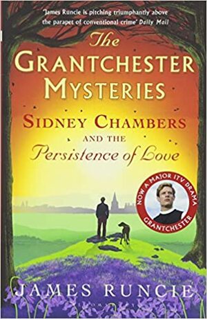 Sidney Chambers and The Persistence of Love: Grantchester Mysteries 6 by James Runcie