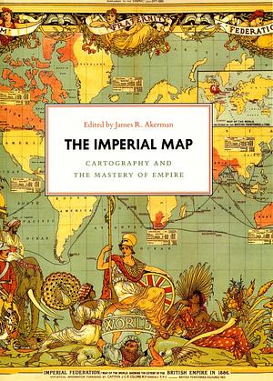 The Imperial Map: Cartography and the Mastery of Empire by James R. Akerman