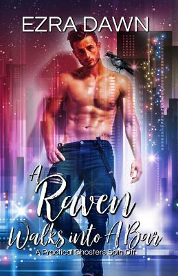 A Raven Walks Into A Bar: A Practical Ghosters Spin-Off by Ezra Dawn