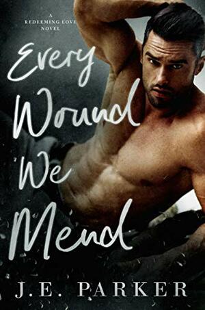 Every Wound We Mend by J.E. Parker