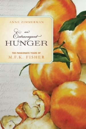 An Extravagant Hunger: The Passionate Years of M.F.K. Fisher by Anne Zimmerman