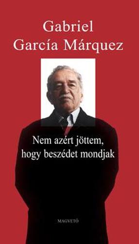 Nem ​azért jöttem, hogy beszédet mondjak by Gabriel García Márquez