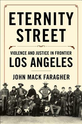 Eternity Street: Violence and Justice in Frontier Los Angeles by John Mack Faragher