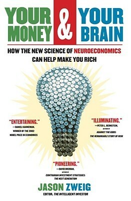 Your Money and Your Brain: How the New Science of Neuroeconomics Can Help Make You Rich by Jason Zweig