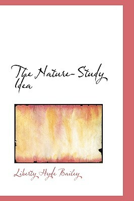 The Nature-Study Idea by Liberty Hyde Bailey