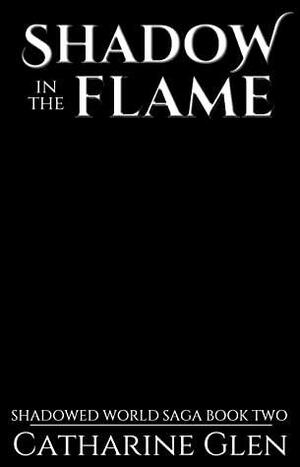 Shadow in the Flame by Catharine Glen
