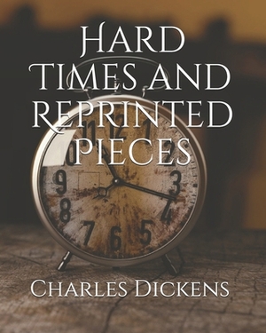 Hard Times and Reprinted Pieces by Charles Dickens