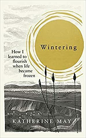 Wintering: How I Learned to Flourish When Life Became Frozen by Katherine May
