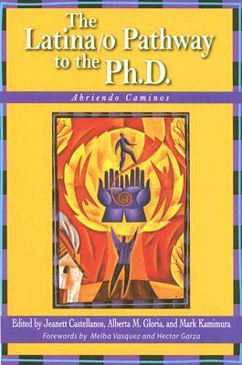 The Latina/O Pathway to the Ph.D.: Abriendo Caminos by Jeanett Castellanos