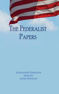 The Federalist Papers: Unabridged Edition by John Jay, Alexander Hamilton, James Madison