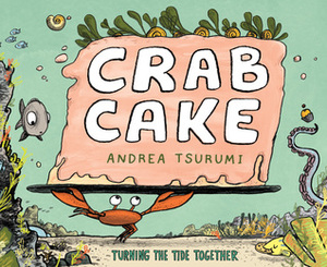 Crab Cake: Turning the Tide Together by Andrea Tsurumi