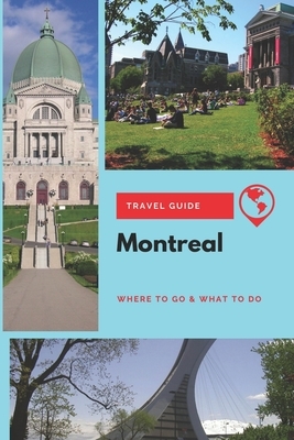 Montreal Travel Guide: Where to Go & What to Do by Stephanie Mason