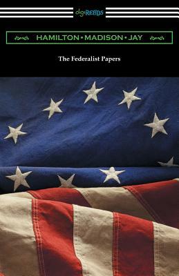 The Federalist Papers (with Introductions by Edward Gaylord Bourne and Goldwin Smith) by John Jay, Alexander Hamilton, James Madison