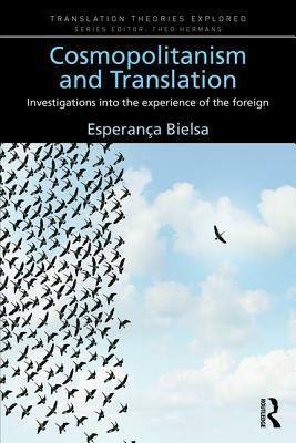 Cosmopolitanism and Translation: Investigations Into the Experience of the Foreign by Esperanca Bielsa