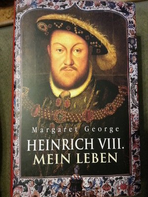 Heinrich VIII. Mein Leben by Margaret George