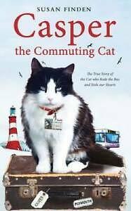 Casper the Commuting Cat: The True Story of the Cat Who Rode the Bus and Stole Our Hearts by Susan Finden