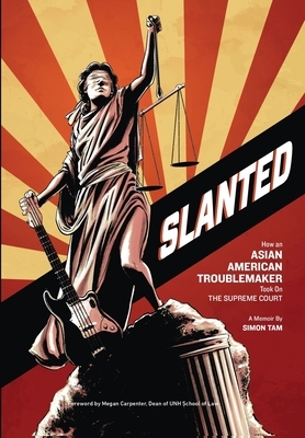 Slanted: How an Asian American Troublemaker Took on the Supreme Court by Simon Tam