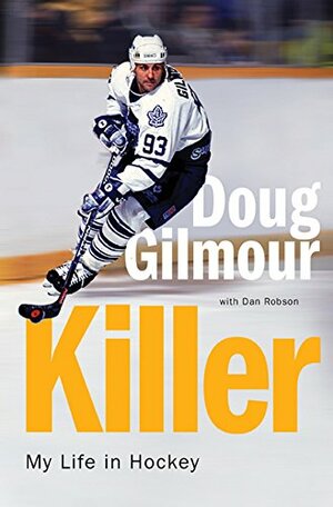 Killer: My Life in Hockey by Doug Gilmour
