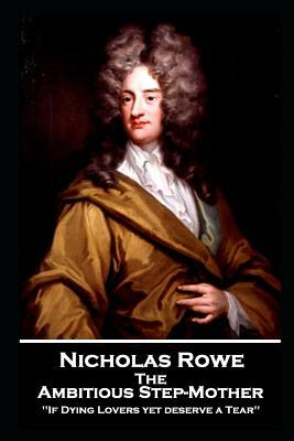 Nicholas Rowe - The Ambitious Step-Mother by Nicholas Rowe