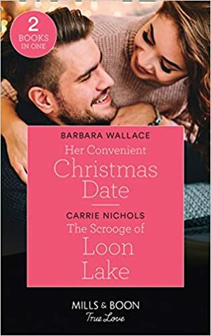 Her Convenient Christmas Date / The Scrooge of Loon Lake by Barbara Wallace, Carrie Nichols