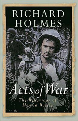 Acts of War: The Behavior of Men in Battle by Richard Holmes
