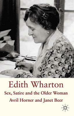 Edith Wharton: Sex, Satire and the Older Woman by Avril Horner, Janet Beer