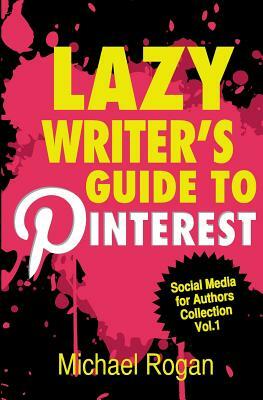 Lazy Writer's Guide to Pinterest by Michael Rogan