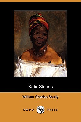 Kafir Stories (Dodo Press) by William Charles Scully