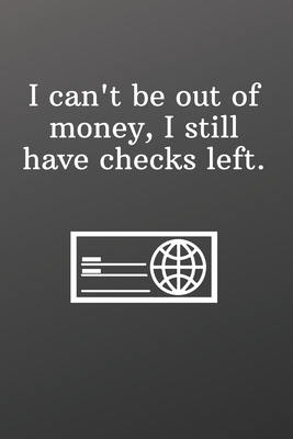 I can't be out of money, I still have checks left.: Funny Gifts for Under 10 Dollars To Do List-Checklist by Newprint Publishing