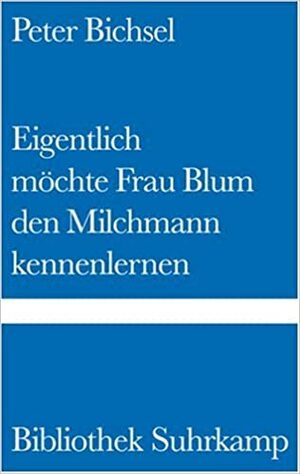 Eigentlich möchte Frau Blum den Milchmann kennenlernen: 21 Geschichten by Peter Bichsel