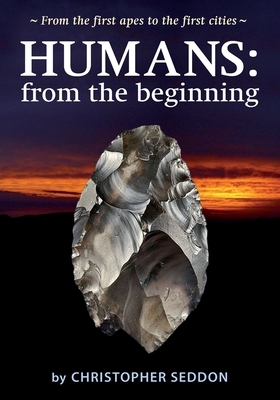 Humans: from the beginning: From the first apes to the first cities by Christopher Seddon