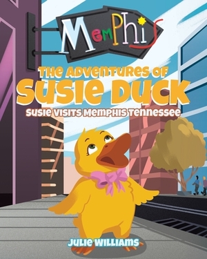 The Adventures Of Susie Duck: Susie Visits Memphis, Tennessee by Julie Williams