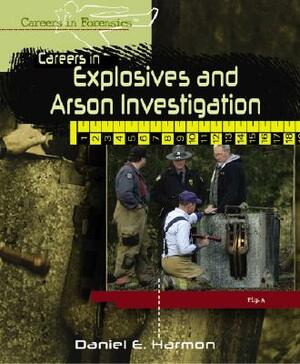 Careers in Explosives and Arson Investigation by Daniel E. Harmon