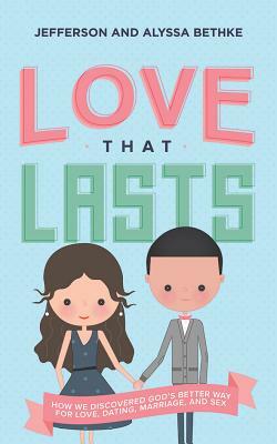 Love That Lasts: How We Discovered God's Better Way for Love, Dating, Marriage, and Sex by Jefferson Bethke, Alyssa Bethke