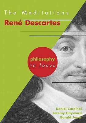 Meditations: Rene Descartes (Philosophy In Focus) by Daniel Cardinal, Gerald Jones, Jeremy W. Hayward