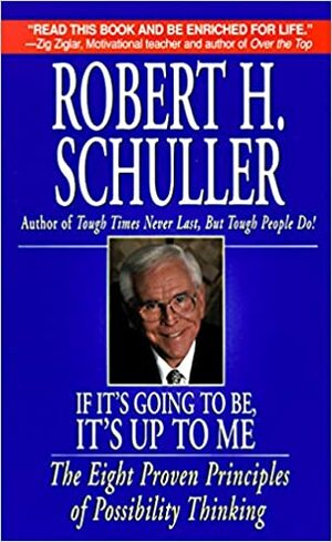 If It's Going to Be, It's up to Me: The Eight Proven Principles of Possibility Thinking by Robert H. Schuller