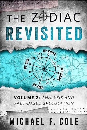 The Zodiac Revisited, Volume 2: Analysis and Fact-Based Speculation by Michael F. Cole