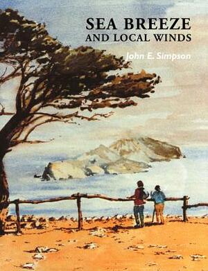 Sea Breeze and Local Winds by John E. Simpson