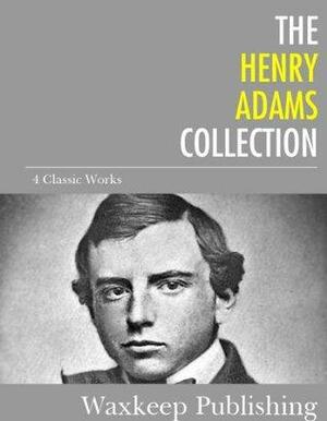 The Henry Adams Collection: 4 Classic Works by Henry Adams