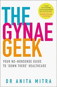 The Gynae Geek: Your no-nonsense guide to ‘down there' healthcare by Anita Mitra