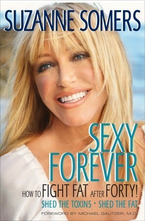 Sexy Forever: How to Fight Fat after Forty by Michael Galitzer, Suzanne Somers